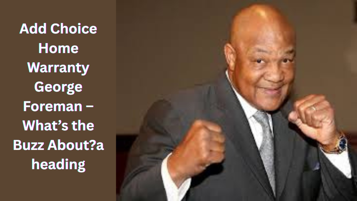 Choice Home Warranty George Foreman – What’s the Buzz About?