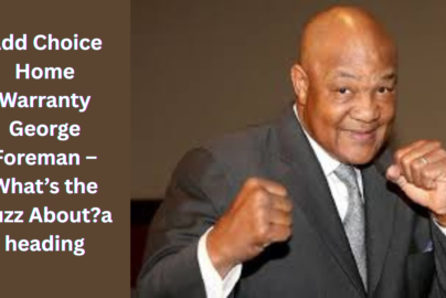 Choice Home Warranty George Foreman – What’s the Buzz About?