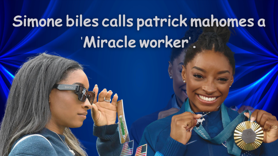 Simone Biles Calls Patrick Mahomes a 'Miracle Worker'